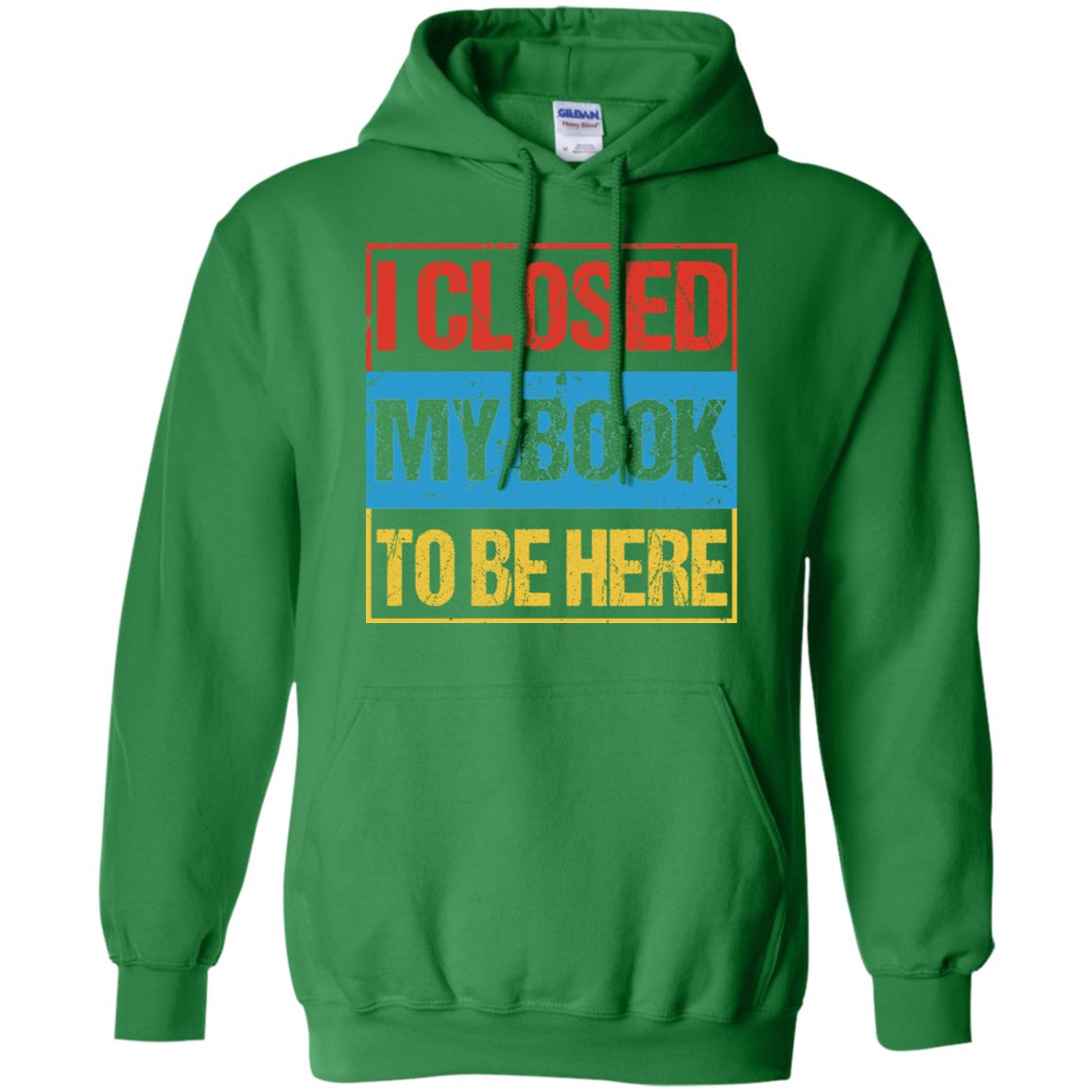I Closed My Book To Be Here Funny Saying Shirt Irish Green
