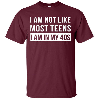 I Am Not Like Most Teens I Am In My 40s Shirt Maroon