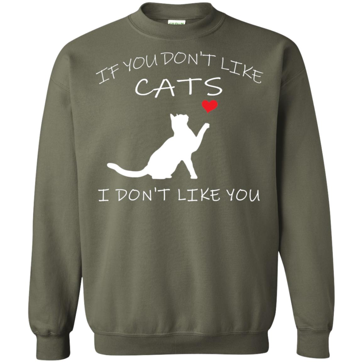 If You Don't Like Cats I Don't Like You Shirt Military Green
