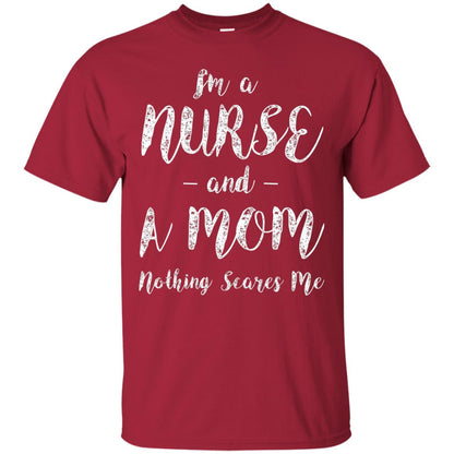 Im A Nurse And A Mom Nothings Scares Me Funny Nursing Shirt Cardinal