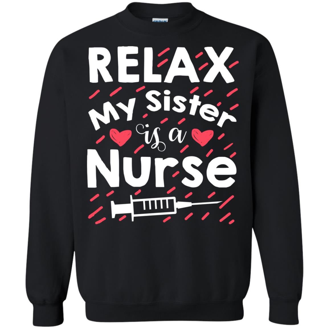 Relax My Sister Is A Nurse ShirtG180 Gildan Crewneck Pullover Sweatshirt 8 oz.