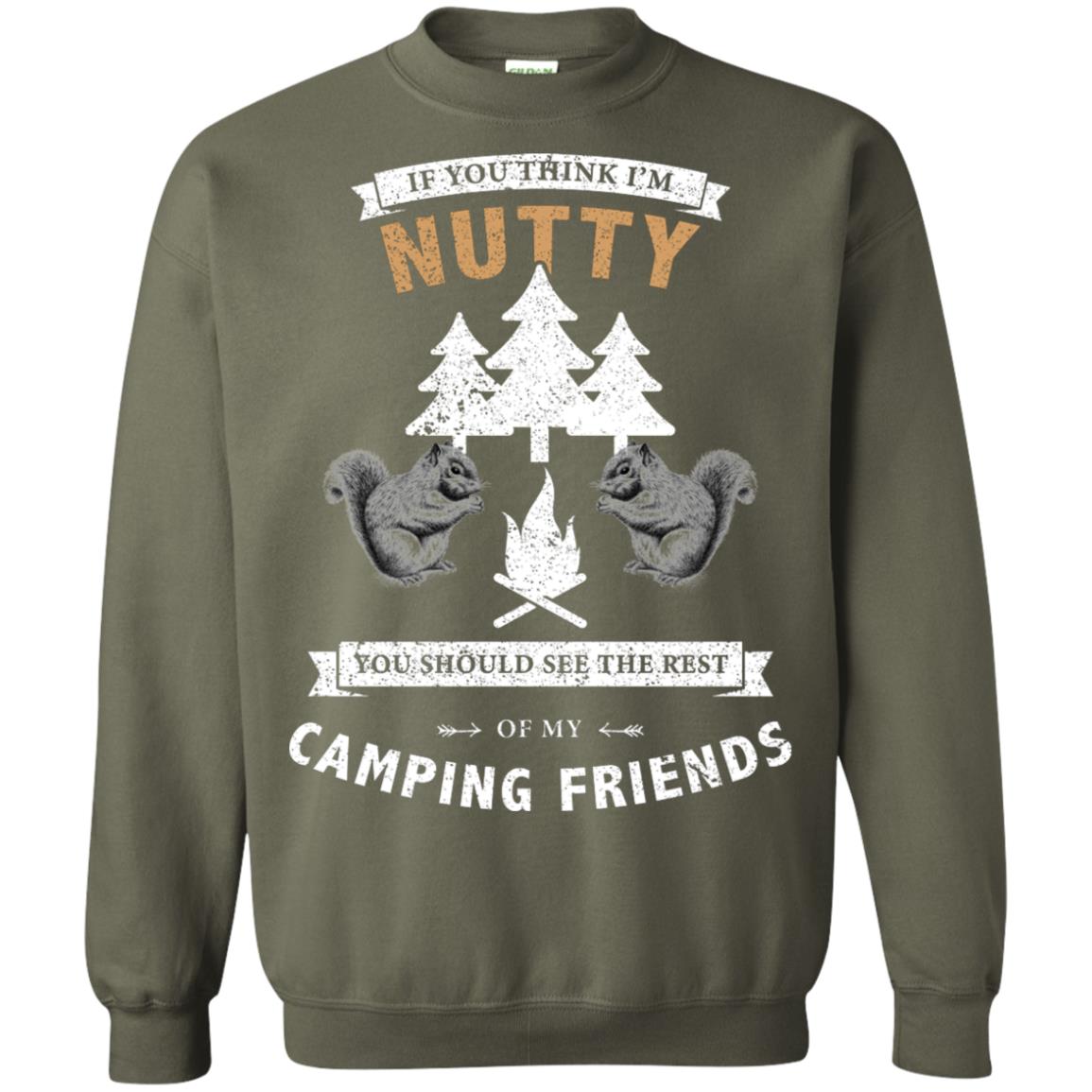 If You Thinks I'm Nutty You Should See The Rest Of My Camping Friends Shirt Military Green