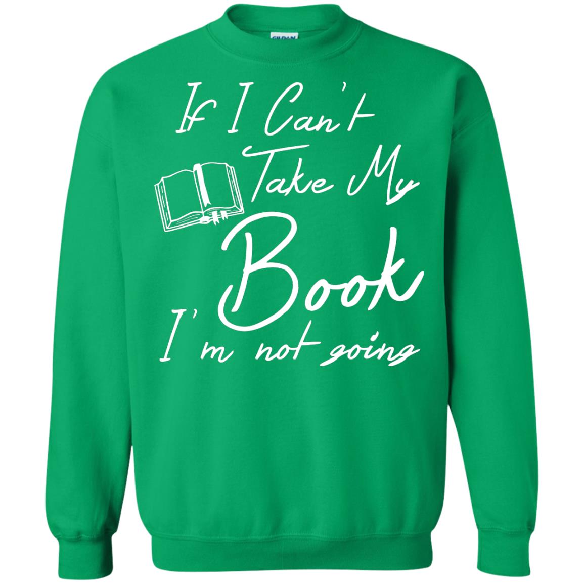 Bookworm T-shirt If I Can't Take My Book I'm Not Going Irish Green