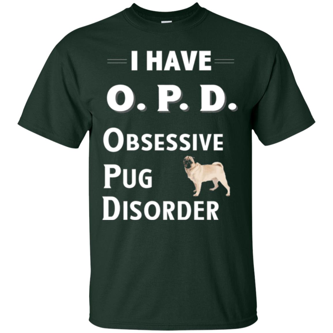 Dog Lovers T-shirt I Have Opd Obsessive Pug Disorder Forest Green