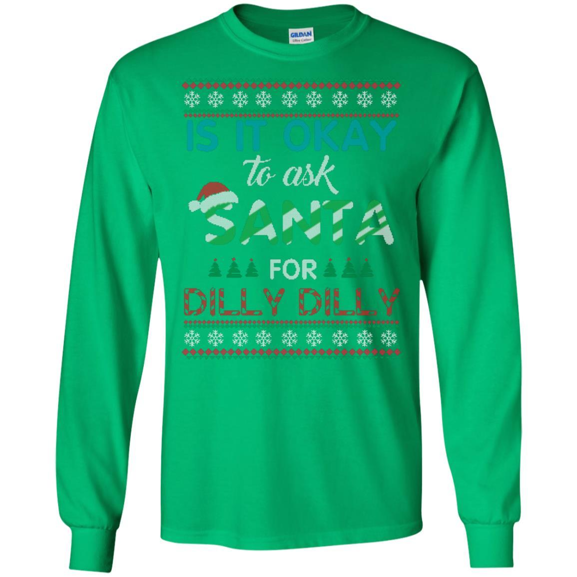 Christmas T-shirt Is It Okay To Ask Santa For Dilly Dilly Irish Green