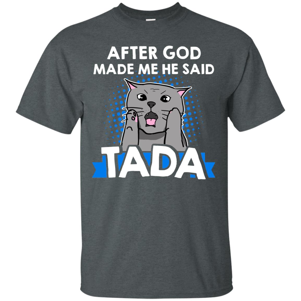 After God Made Me He Said Tada Cat Lover T-shirt Dark Heather
