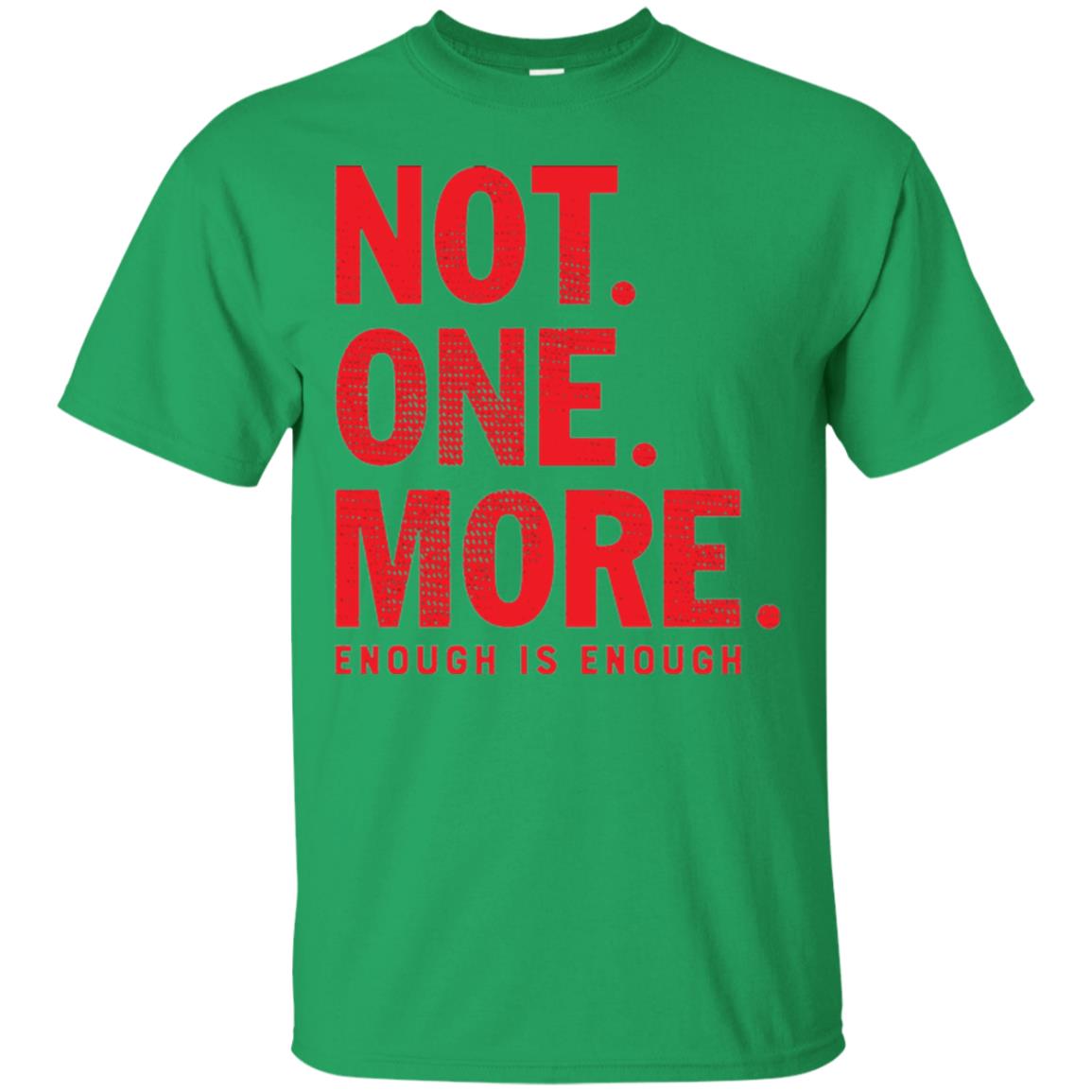 Not One More Enough Is Enough Anti Gun T-shirt Irish Green