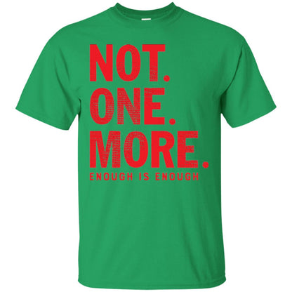 Not One More Enough Is Enough Anti Gun T-shirt Irish Green