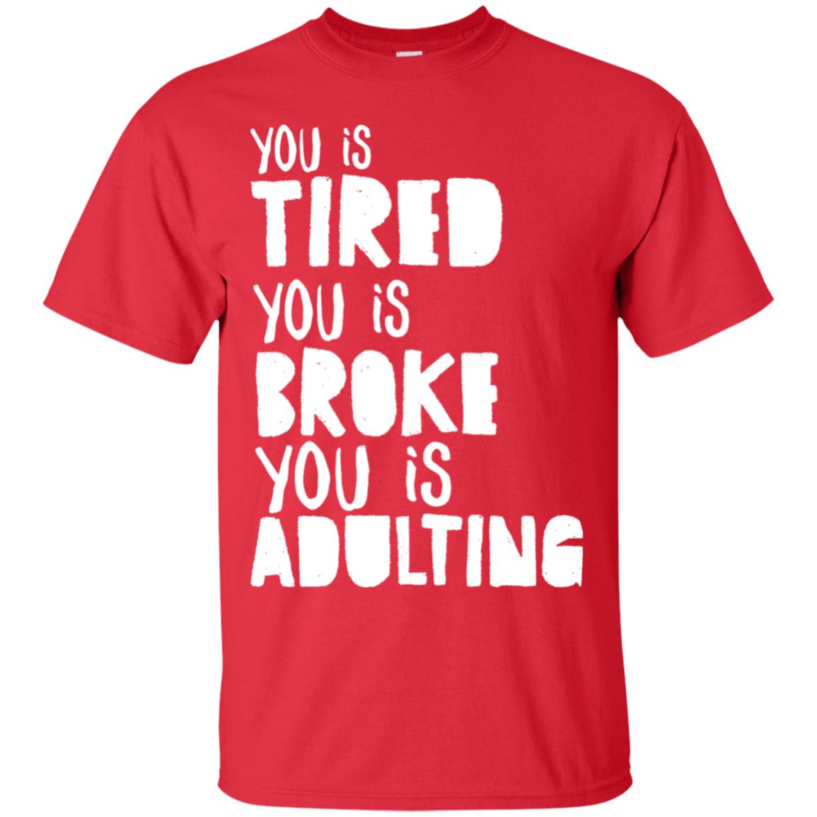 You Is Tired You Is Broke You Is Adulting Shirt Red