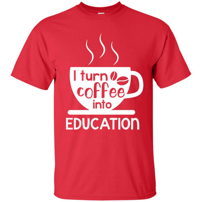 I Turn Coffee Into Education Teacher T-shirt Red