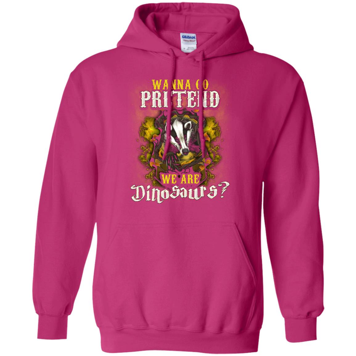 Wanna Go Pretend We're Dinosaurs Hufflepuff House Harry Potter ShirtG185 Gildan Pullover Hoodie 8 oz.