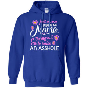 Just A Regular Mama Trying Not To Raise An Asshole Shirt For MomG185 Gildan Pullover Hoodie 8 oz.