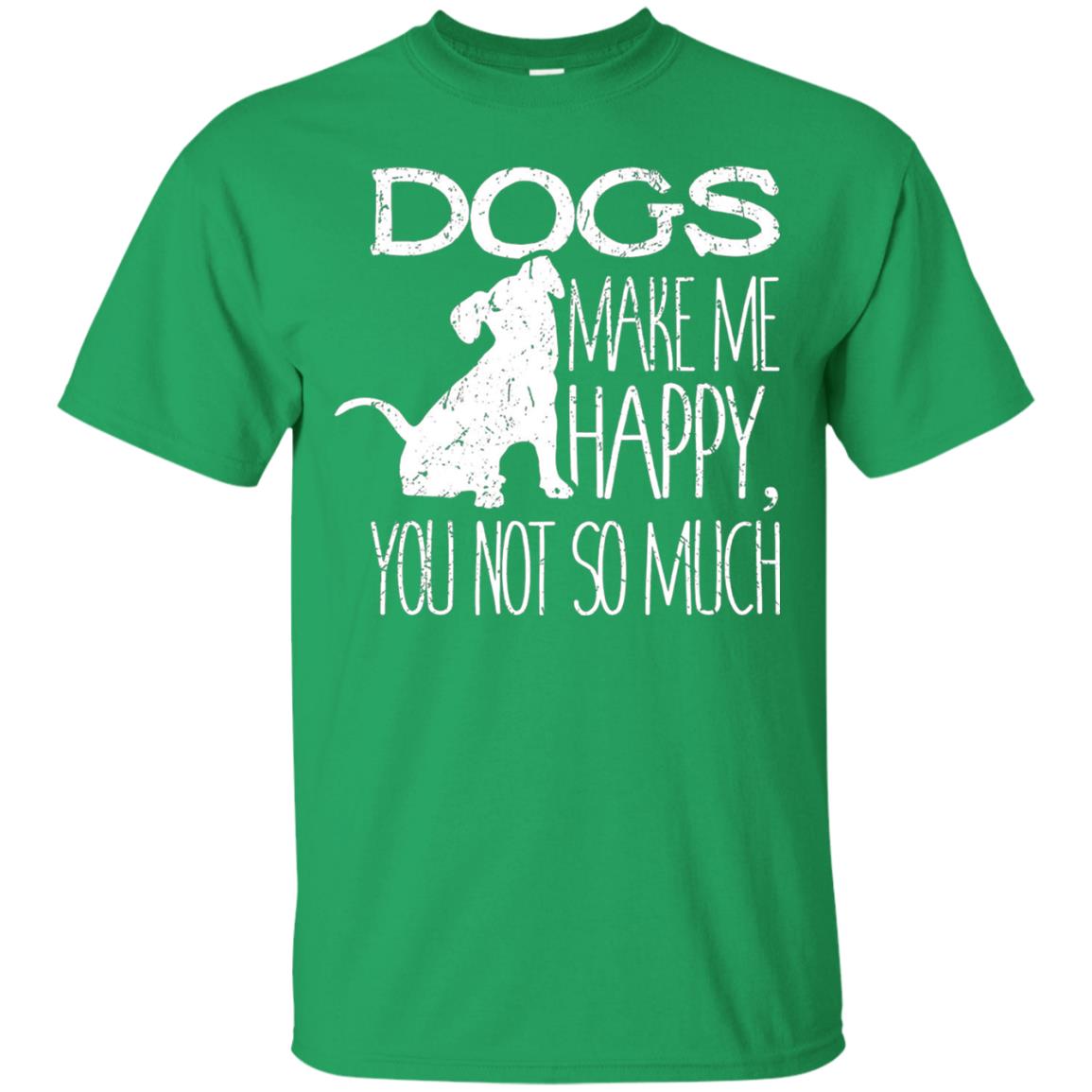 Dogs Make Me Happy You Not So Much Puppy Lover T-shirt Irish Green