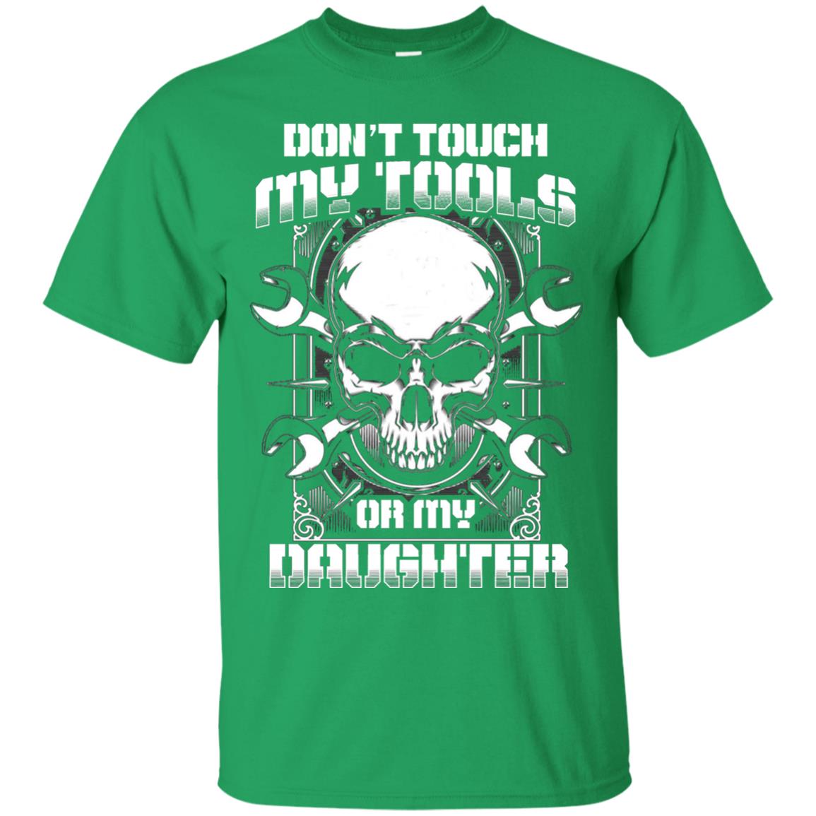 Don't Touch My Tools Or My Daughter Daddy Shirt Irish Green