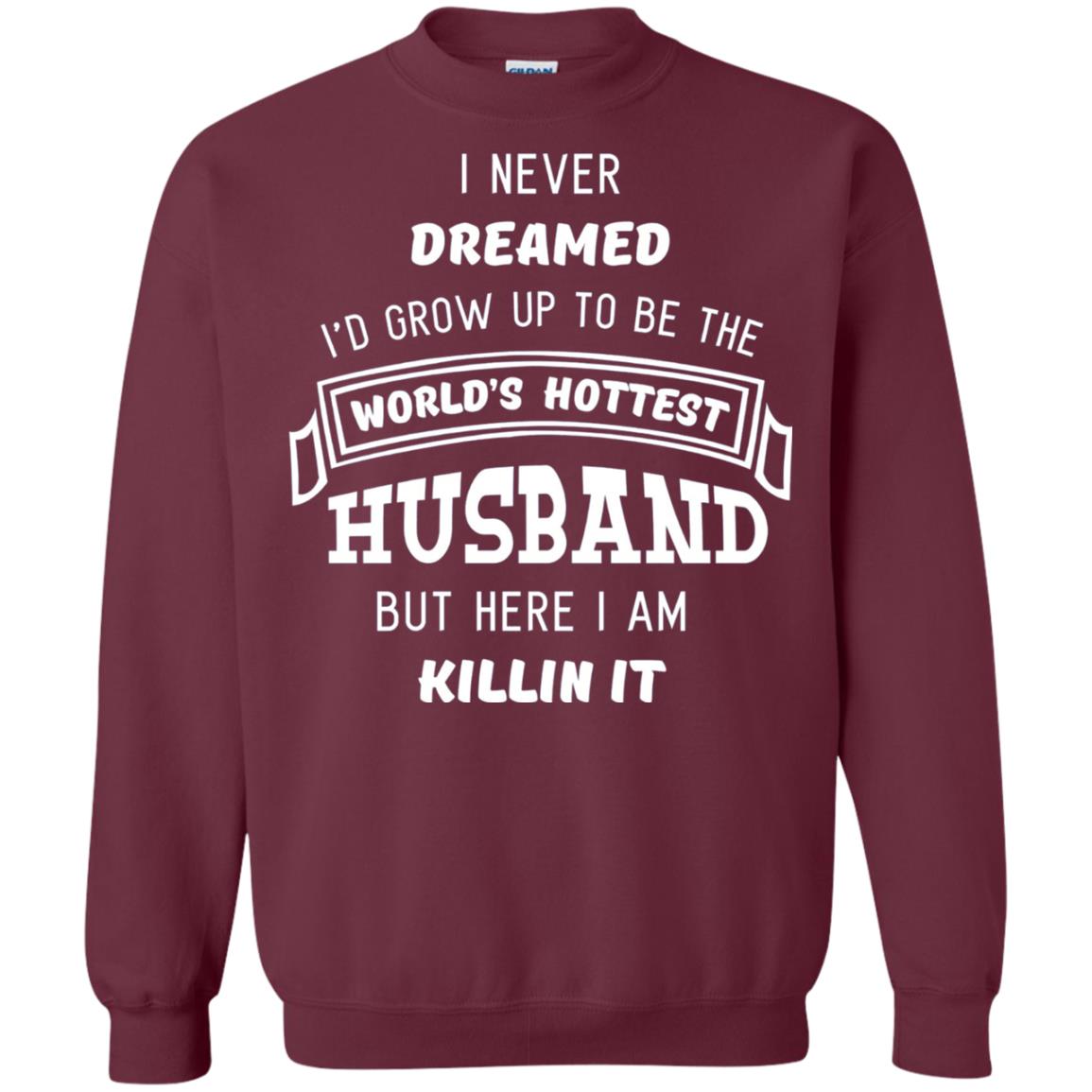 I Would Grow Up To Be The Worlds Hottest Husband Maroon