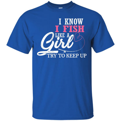 Fishing Shirt I Know I Fish Like A Girl Try To Keep Royal