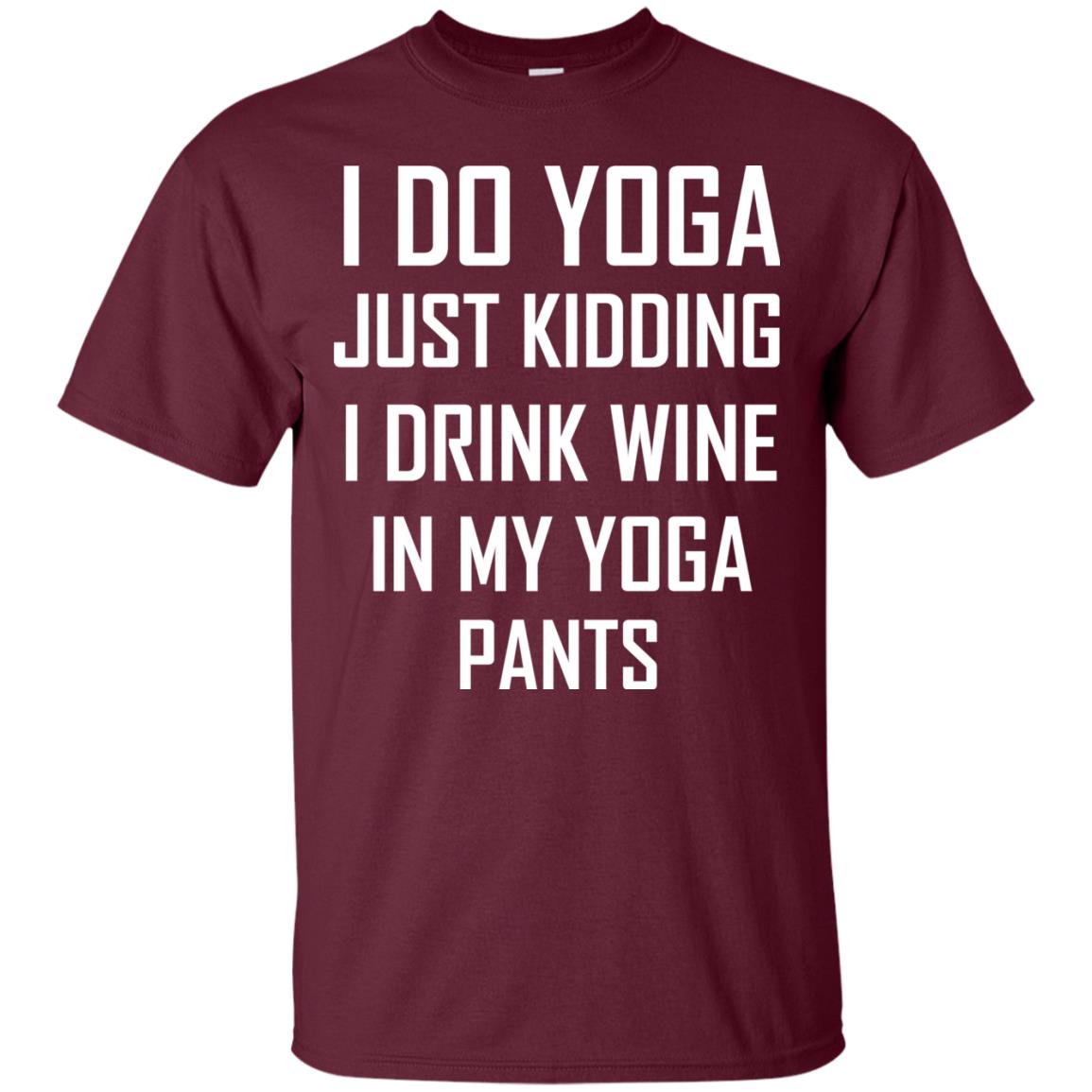 I Do Yoga Just Kidding I Drink Wine In My Yoga Pants Maroon