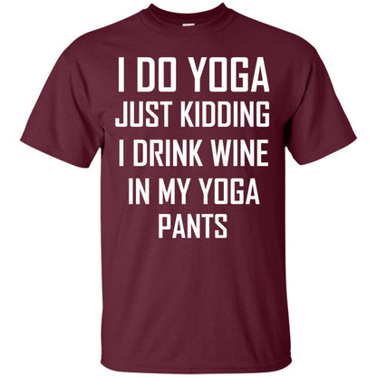 I Do Yoga Just Kidding I Drink Wine In My Yoga Pants Maroon
