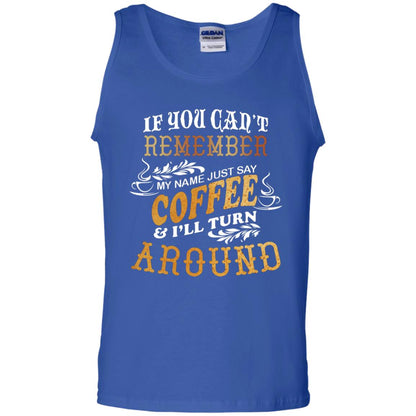 If You Can't Remember Coffee My Name Just Say And I'll Turn Around Shirt For Coffee Lovers Royal