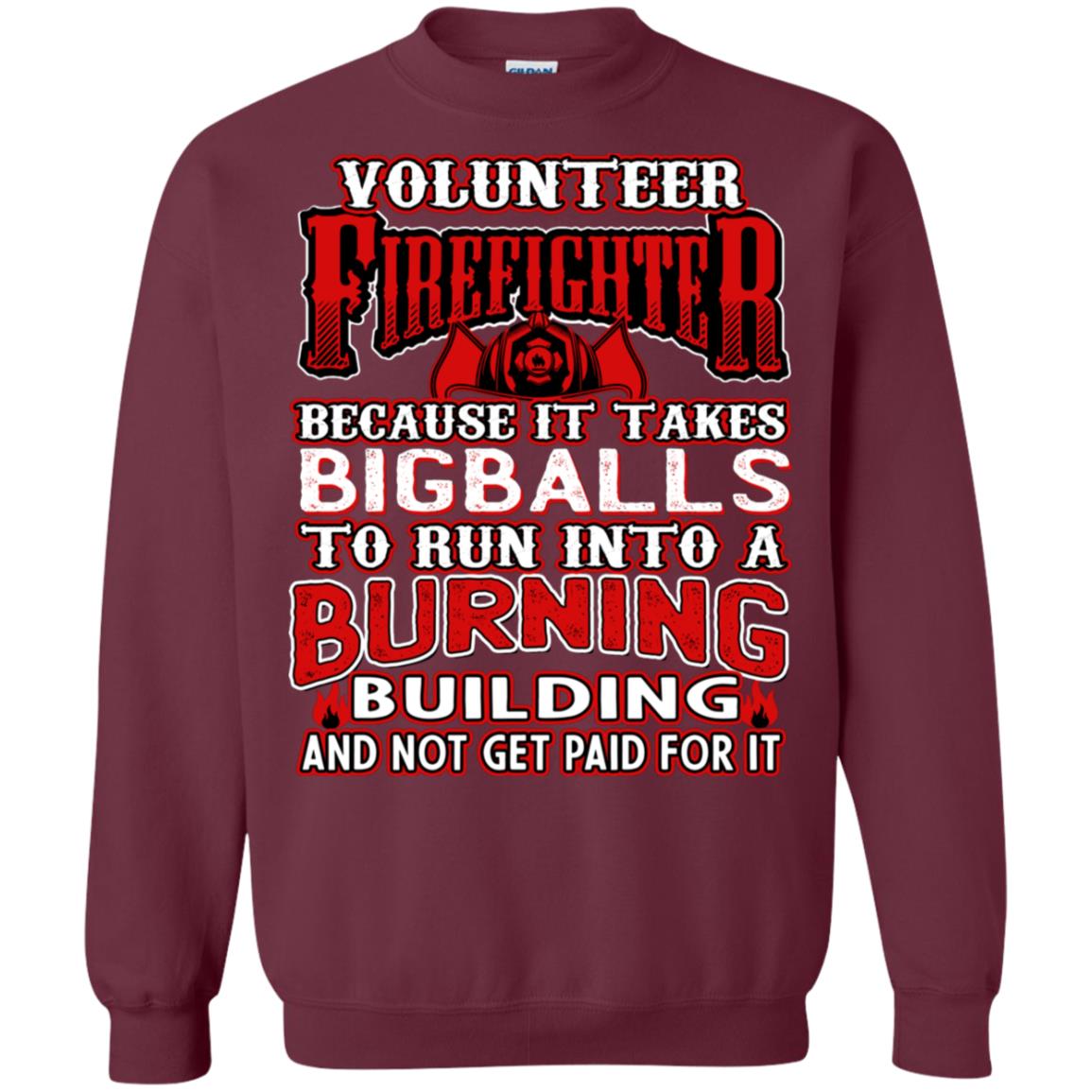 Voluteer Firefighter Because It Takes Bigballs To Run Into A Burning Building And Not Get Paid For It Maroon