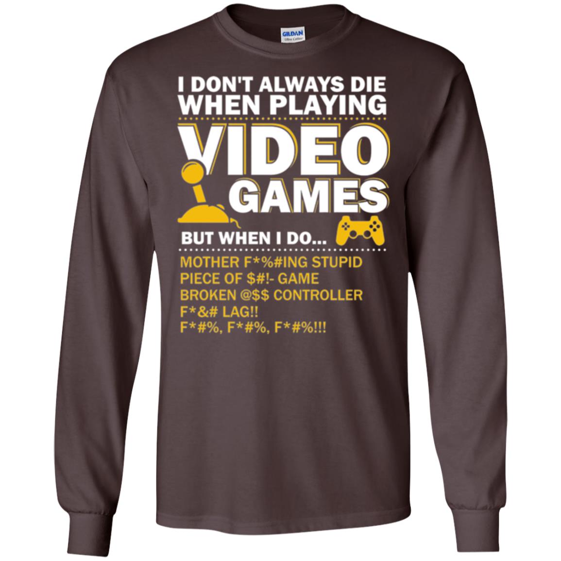 Gamer T-shirt I Don_t Always Die When I Playing Video Games Dark Chocolate