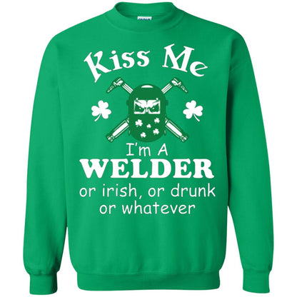 St. Patrick's Day T-shirt Kiss Me I’m A Welder Or Irish Or Drunk Or Whatever Irish Green