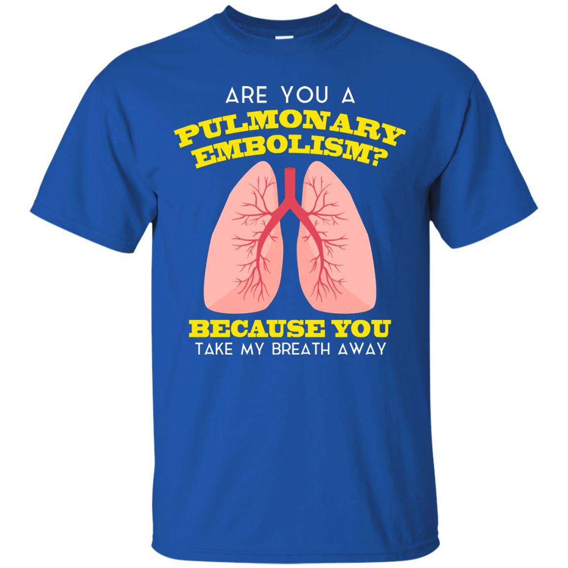 Are You A Pulmonary Embolism Funny Saying Shirt For Nurse Royal