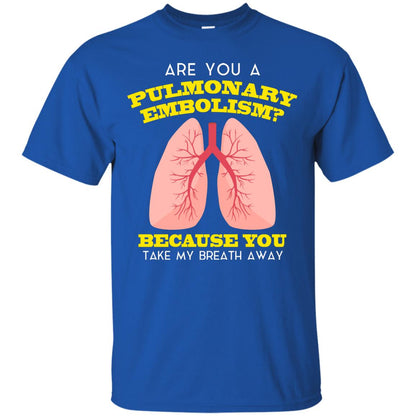 Are You A Pulmonary Embolism Funny Saying Shirt For Nurse Royal
