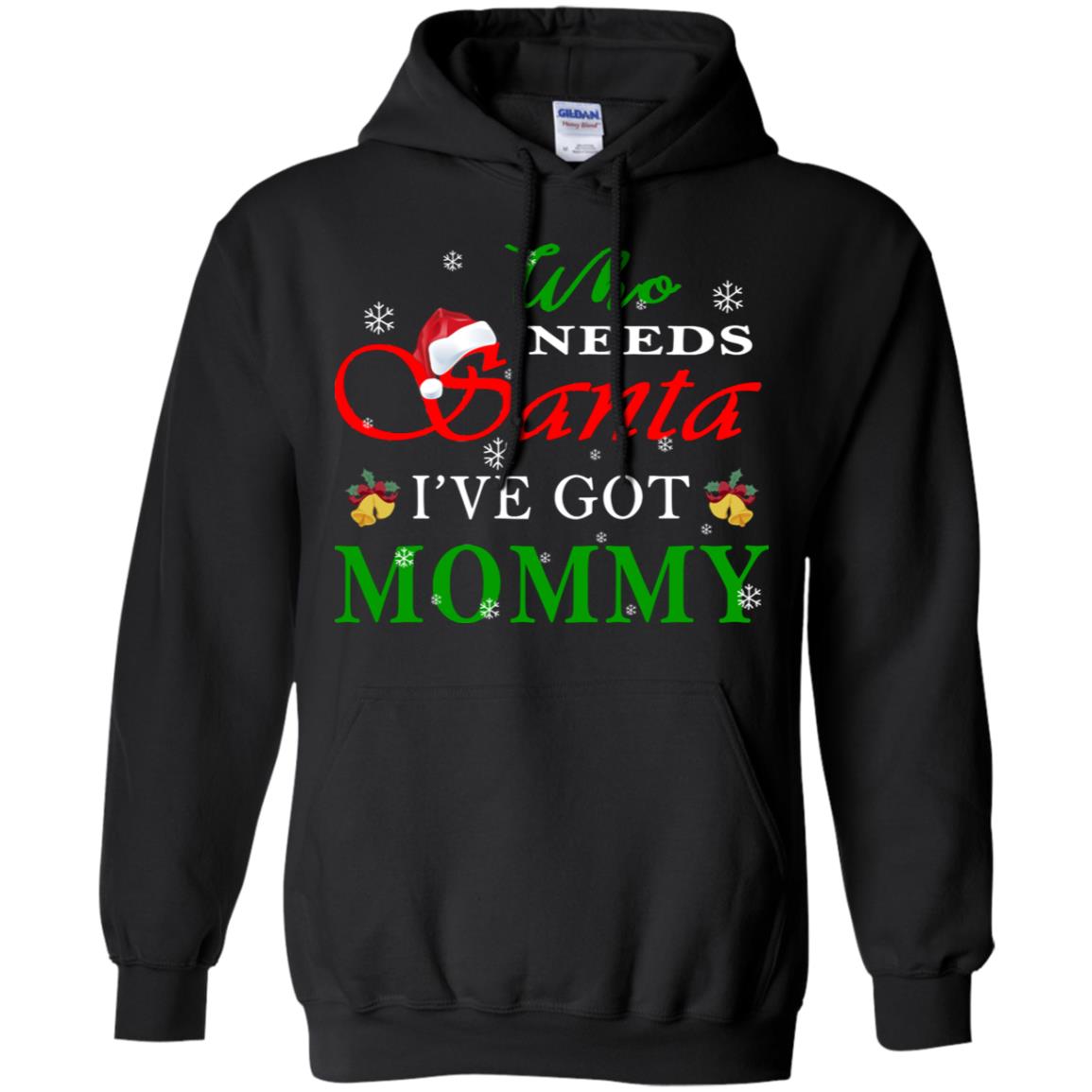 Who Needs Santa I've Got Mommy Family Christmas Idea Gift ShirtG185 Gildan Pullover Hoodie 8 oz.
