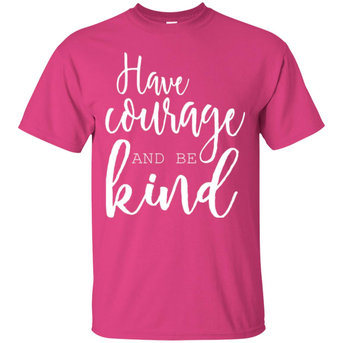 Have Courage And Be Kind T-shirt Heliconia