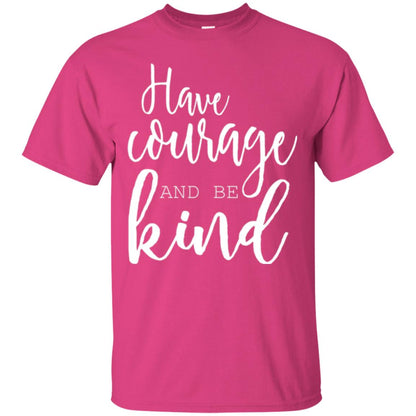 Have Courage And Be Kind T-shirt Heliconia