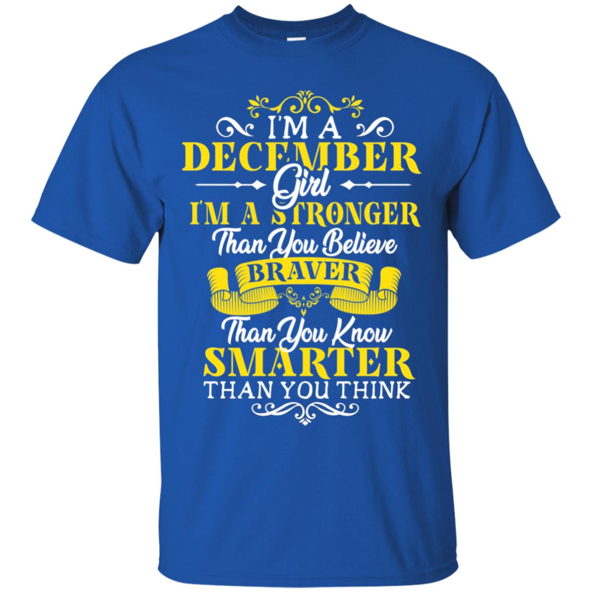 I'm A December Girl I'm Stronger Than You Believe Braver Than You Know Smarter Than You Think December Birthday Shirt Royal