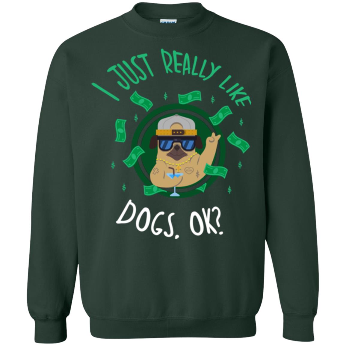 Dog Lover T-shirt I Just Really Like Dogs, Ok Forest Green