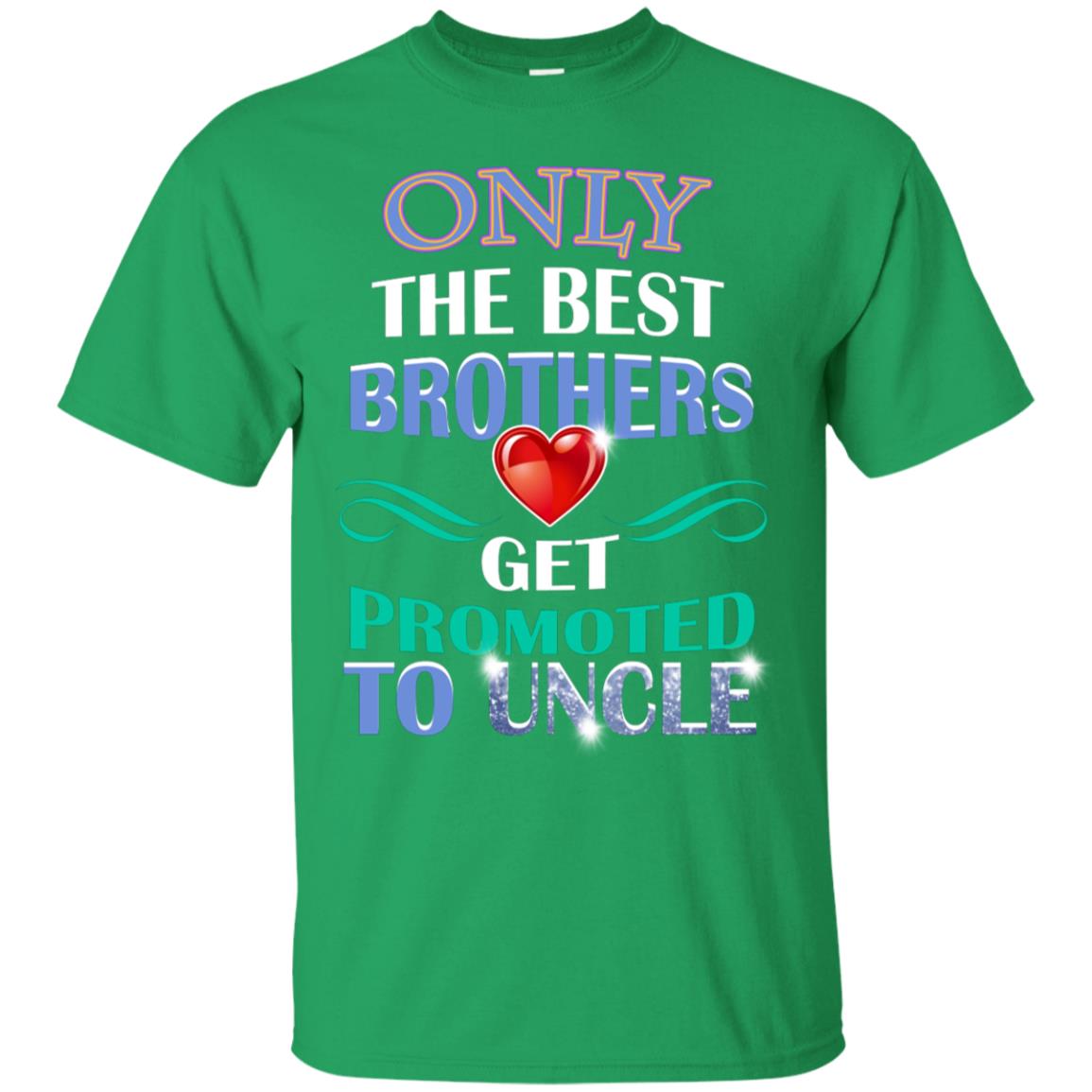 Only The Best Brother Get Promoted To Uncle Shirt Irish Green