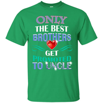 Only The Best Brother Get Promoted To Uncle Shirt Irish Green
