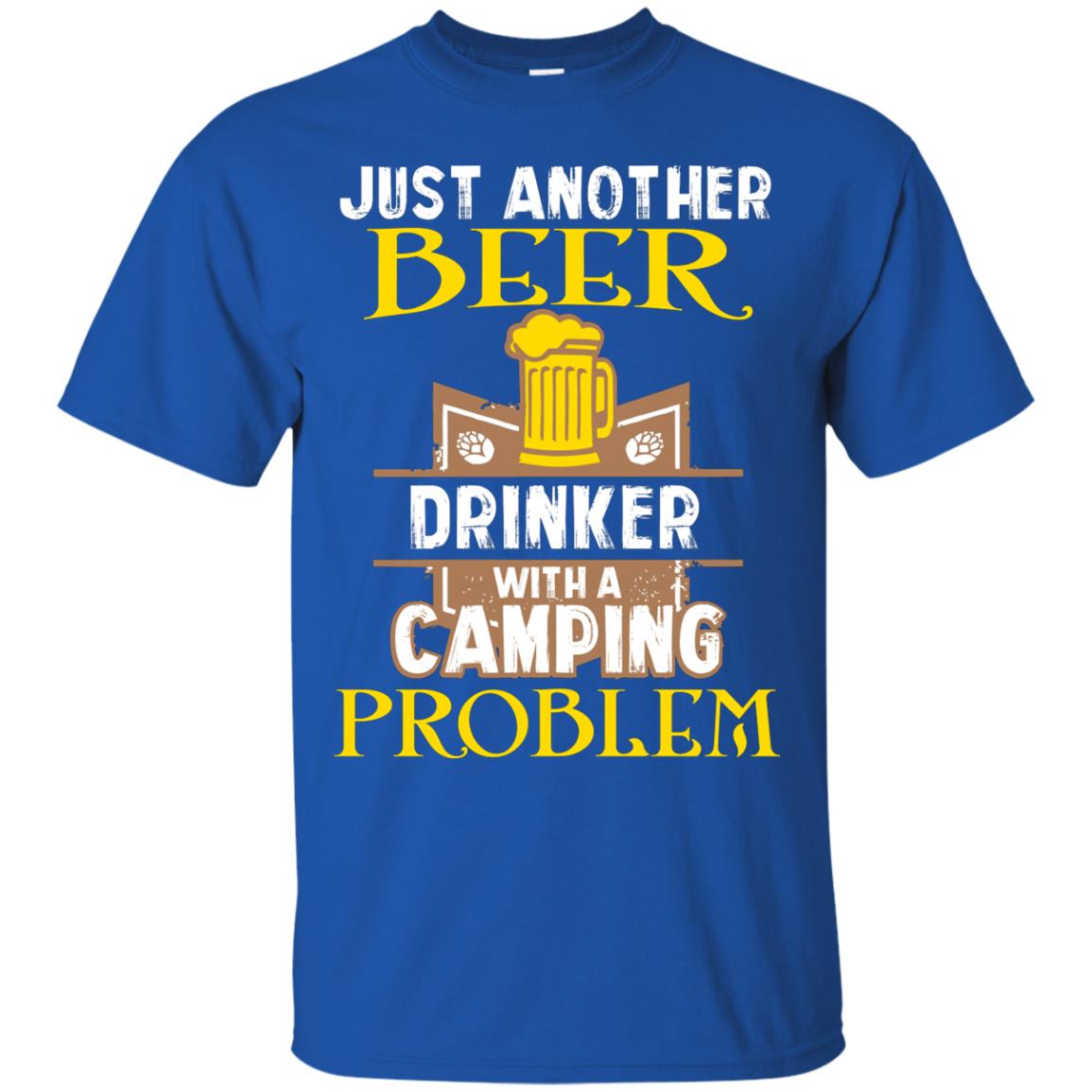 Just Another Beer Drinker With A Camping Problem Cool Shirt For Camper Love Beer Royal
