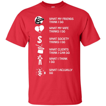 What My Friends Thinks I Do What My Wife Thinks I Do What Society Thinks I Do What Clients Thinks I Can Do What I Think I Do What I Actually Do Red