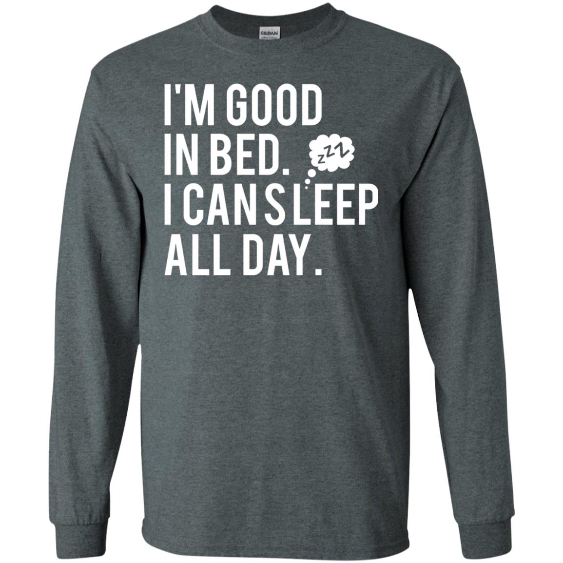 I_m Good In Bed I Can Sleep All Day T-shirt Dark Heather
