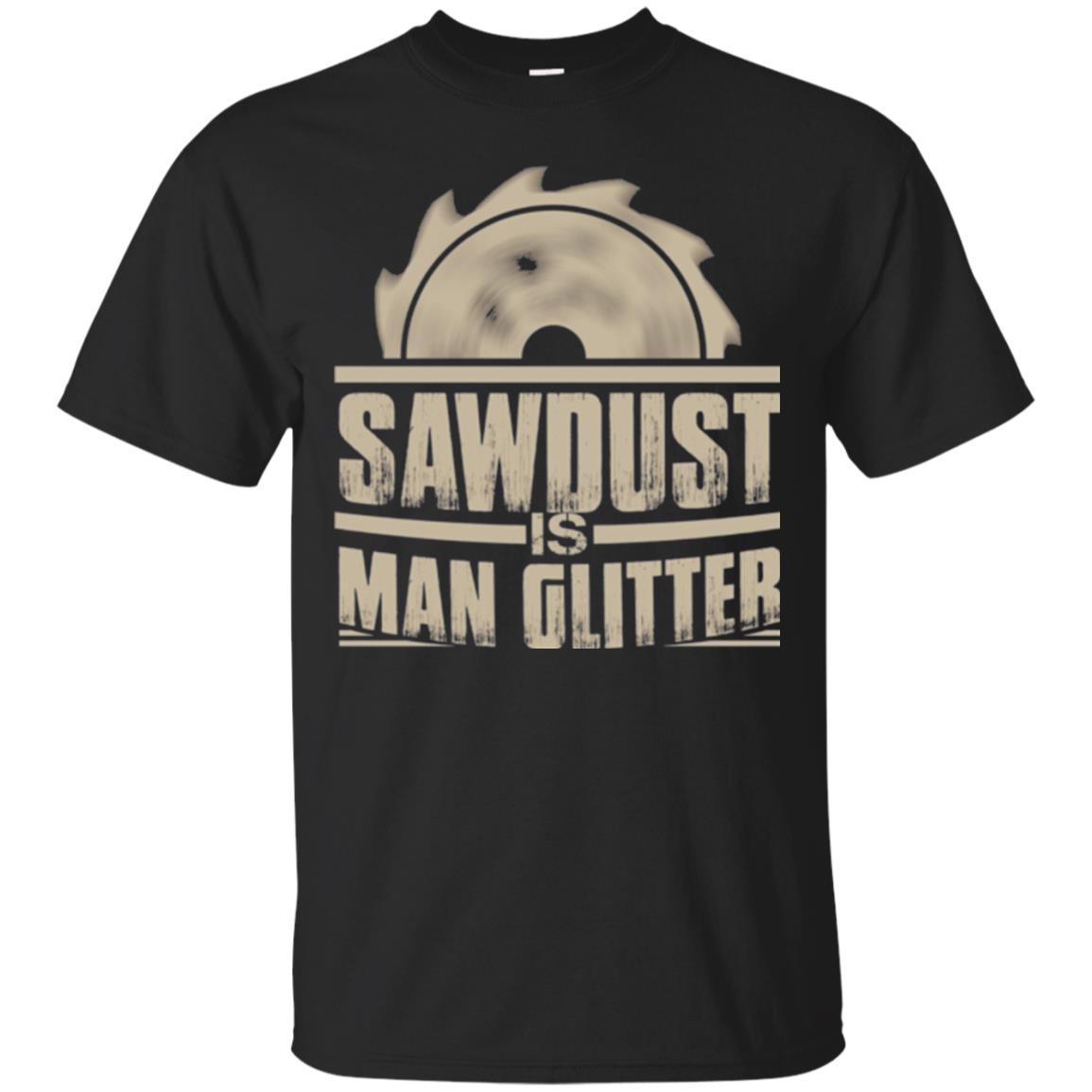 Woodworking T-shirt Saw Dust Is Man Glitter Black