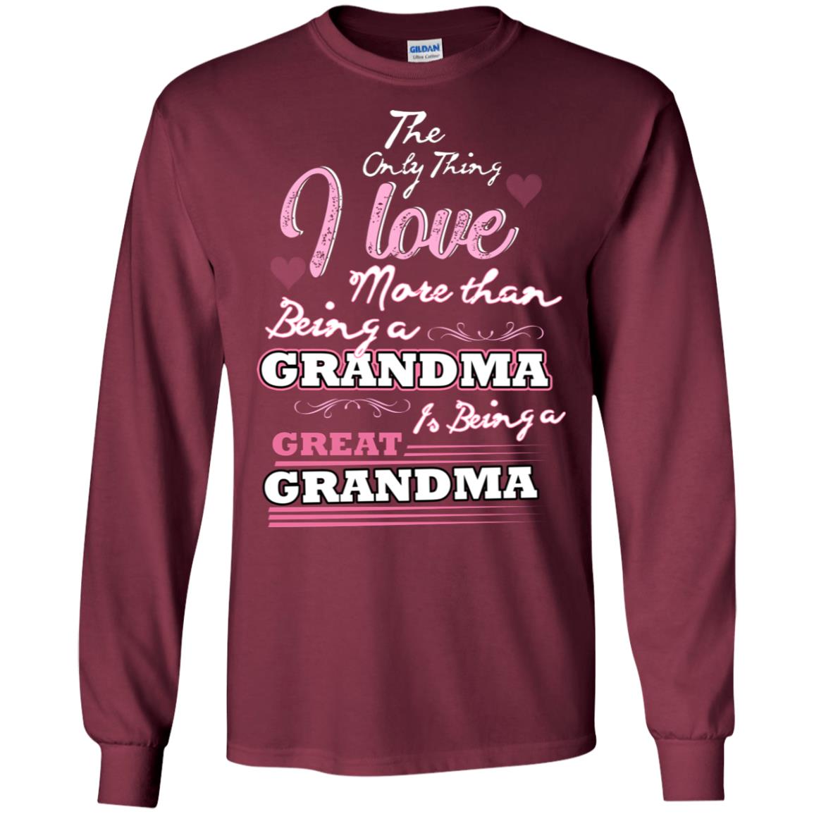 I Only Thing I Love More Than Being A Grandma Is Being A Great Grandma Maroon