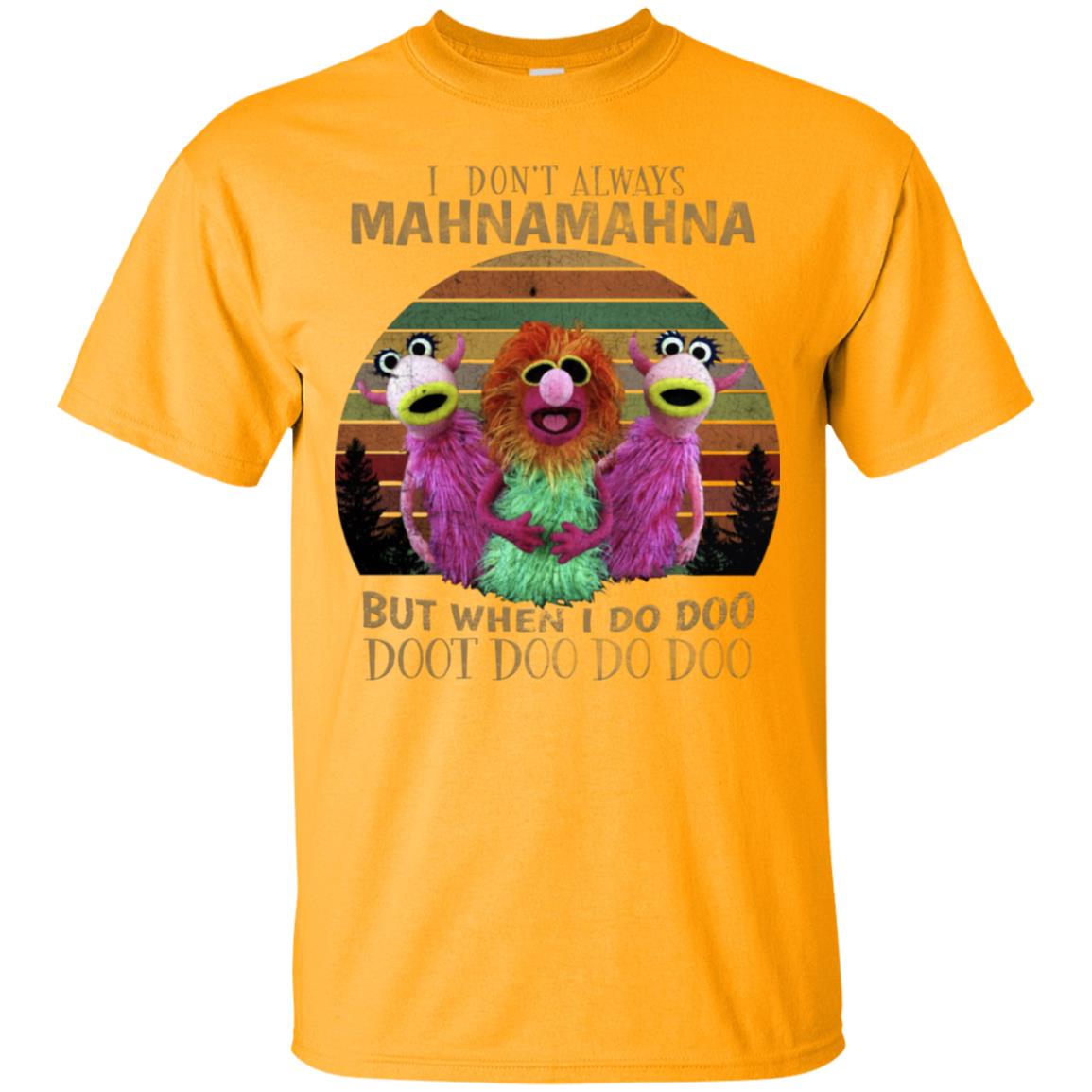 I Dont Always Mahnamahna But When I Do Doo Doot Doo Do Doo Shirt Gold