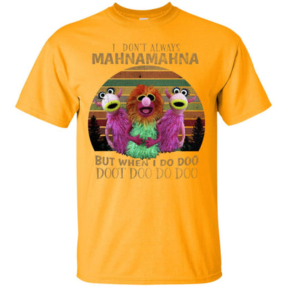 I Dont Always Mahnamahna But When I Do Doo Doot Doo Do Doo Shirt Gold