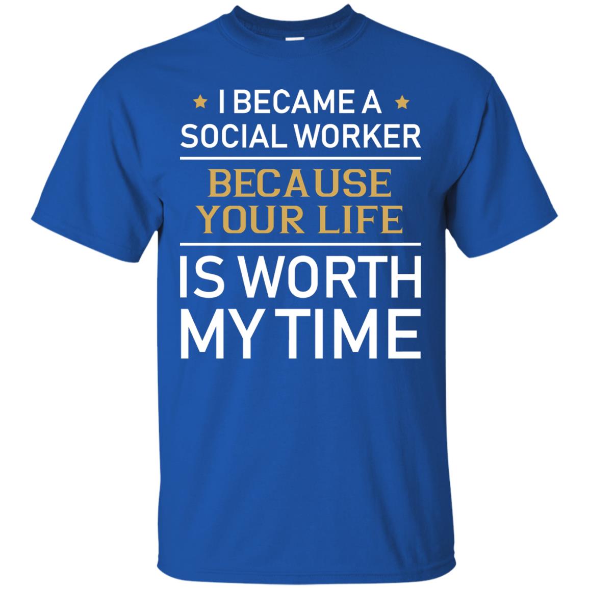 I Became A Social Worker Because Your Life Is Worth My Time Shirt Royal