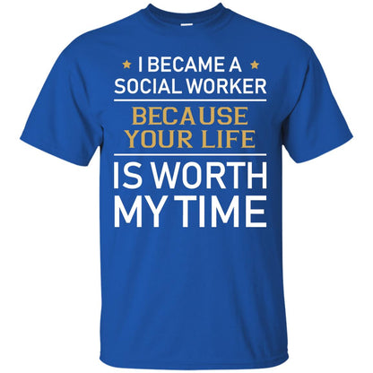 I Became A Social Worker Because Your Life Is Worth My Time Shirt Royal