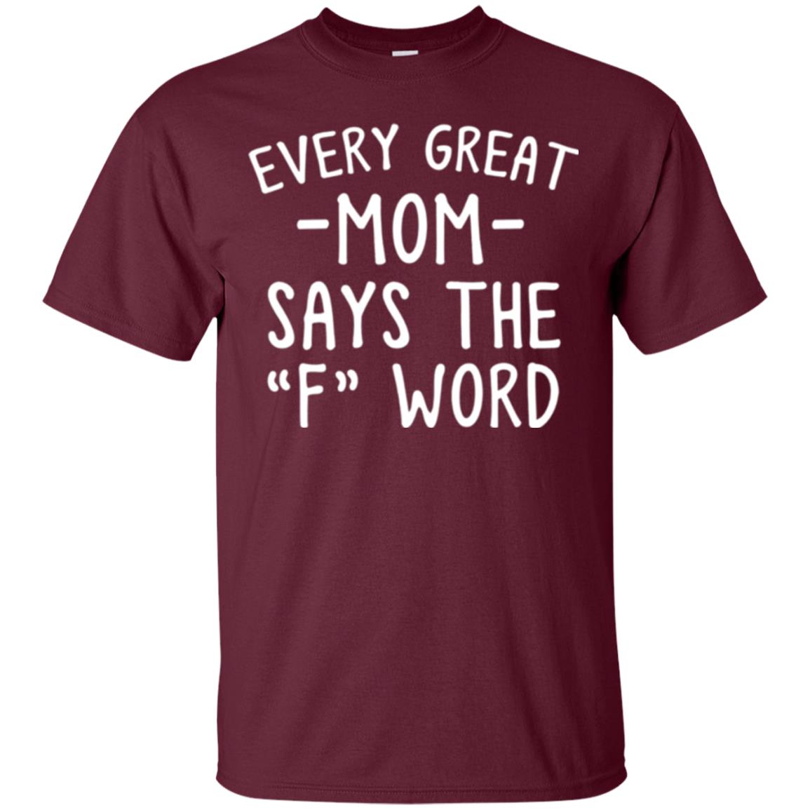 Mommy T-shirt Every Great Mom Says The F Word T-shirt Maroon