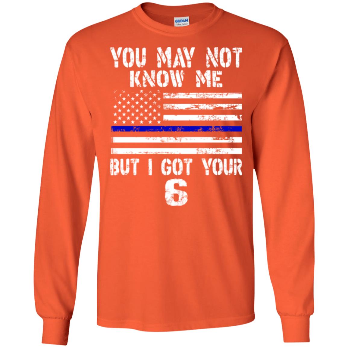You May Not Know Me But I Got Your 6 Shirt Orange