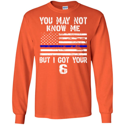 You May Not Know Me But I Got Your 6 Shirt Orange