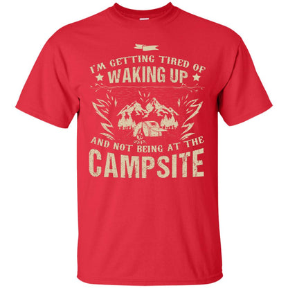 I'm Getting Tired Of Waking Up And Not Being At The Campsite Shirt Red