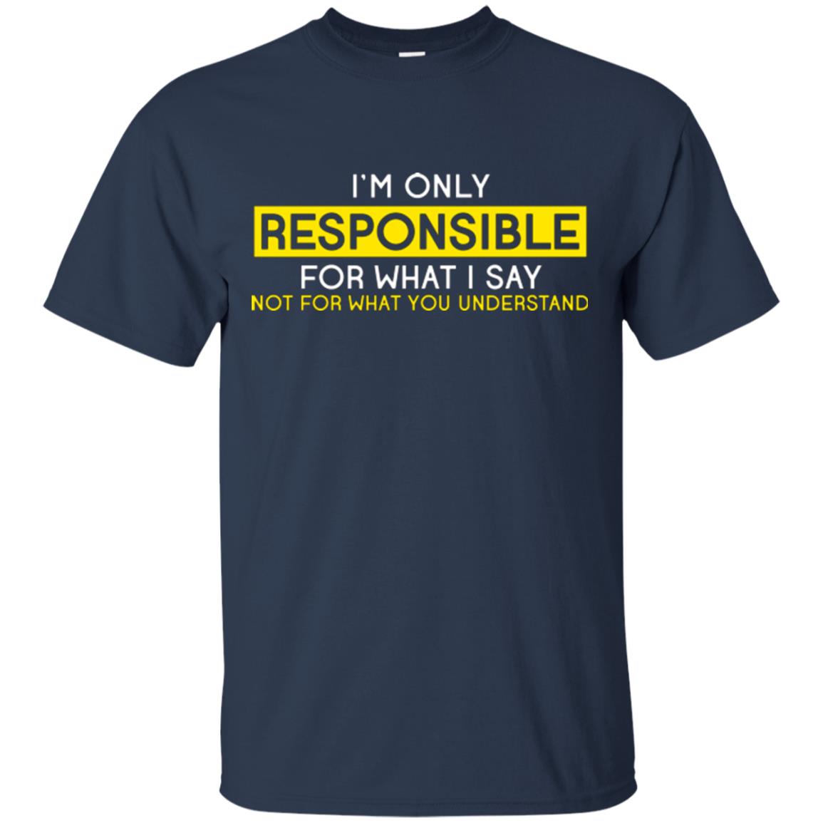 I’m Only Responsible For What I Say Not For What You Understand T-shirt Navy