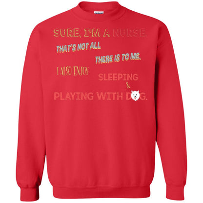Sure I'm A Nurse That's Not All There Is To Me I Also Enjoy Sleeping Playing With Dog Nursing Shirt Red